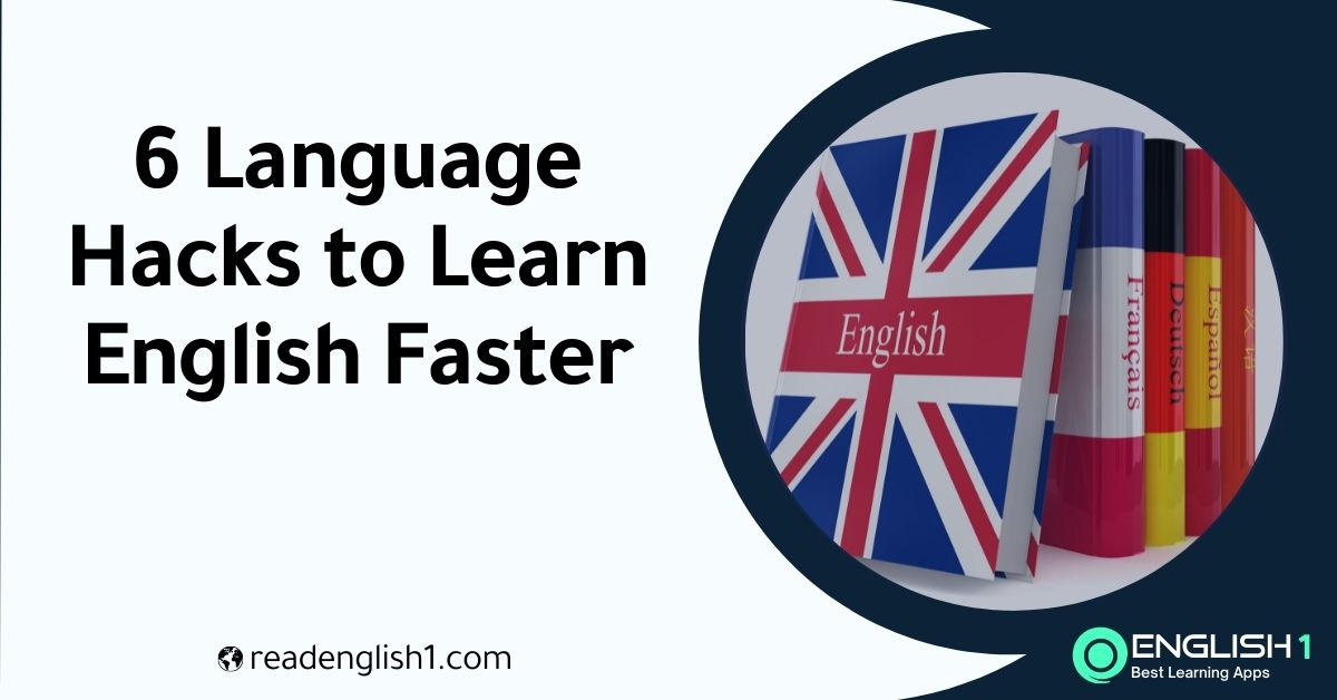 6 Language Hacks to Learn English Faster
