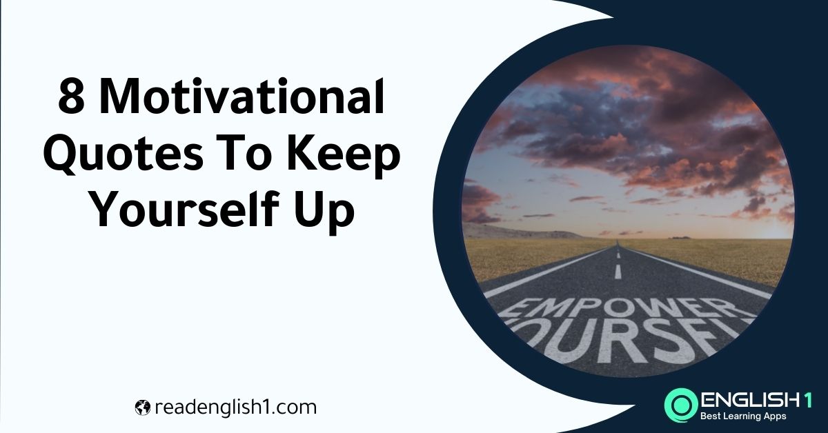 8 Motivational Quotes To Keep Yourself Up